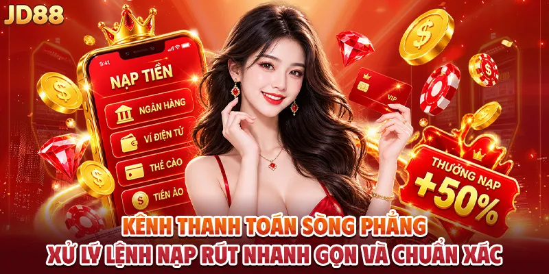 Kênh thanh toán sòng phẳng, xử lý lệnh nạp rút nhanh gọn và chuẩn xác.